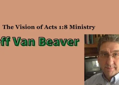 The Vision of Acts 1:8 Ministry By Jeff Van Beaver
