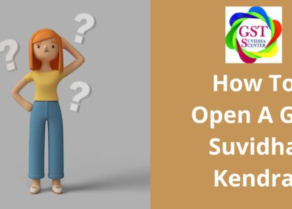 How To Open A Gst Suvidha Kendra